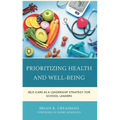 Prioritizing Health and Well-Being: Self-Care as a Leadership Strategy for School Leaders