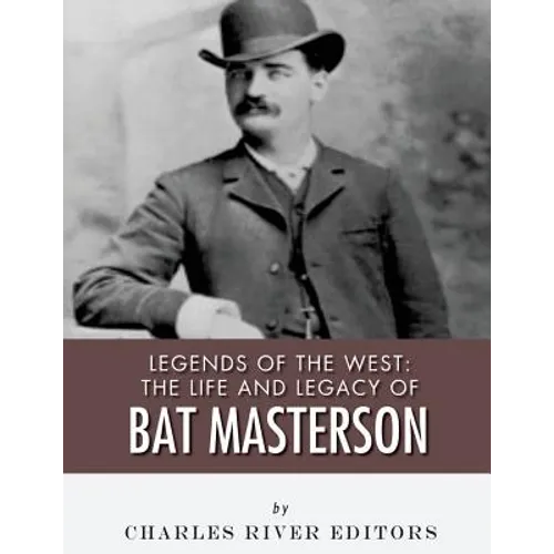 Legends of the West: The Life and Legacy of Bat Masterson