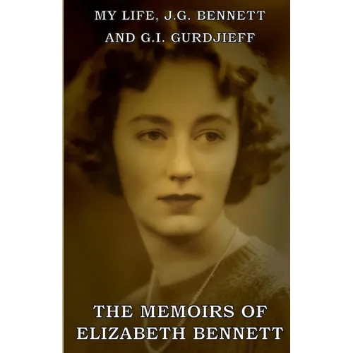 My Life: J.G. Bennett and G.I. Gurdjieff: A Memoir