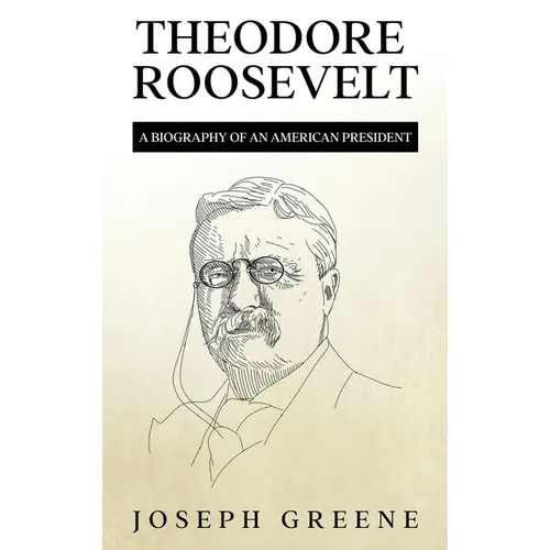 Theodore Roosevelt: A Biography of an American President