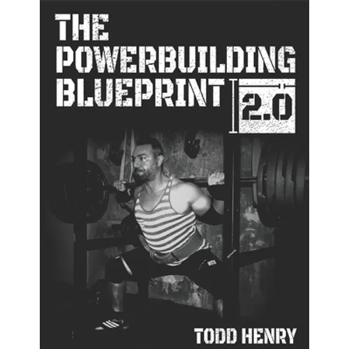 The Powerbuilding Blueprint 2.0: Your 12-Week Blueprint For Adding Muscle Size And Shattering PRs