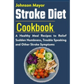 Stroke Diet: A Healthy Meal Recipes to Relief Sudden Numbness, Trouble Speaking and Other Stroke Symptoms