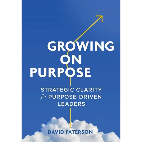 Growing on Purpose: Strategic Clarity for Purpose-Driven Leaders