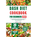 Dash Diet Cookbook for Beginners 2024: Discover Nourishing Low Sodium Recipes to Lower Your Blood Pressure and Overcome Hypertension, With 30 Day Meal