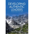 Developing Authentic Leaders: A Practical Guide for All Leaders