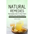 Natural Remedies: Naturopathy Guide To Heal, Protect Yourself From Common Ailments (Herbal Remedies For Alternative Healing Using Organic Antibiotics)
