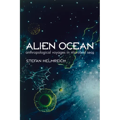 Alien Ocean: Anthropological Voyages in Microbial Seas