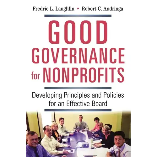 Good Governance for Nonprofits: Developing Principles and Policies for an Effective Board