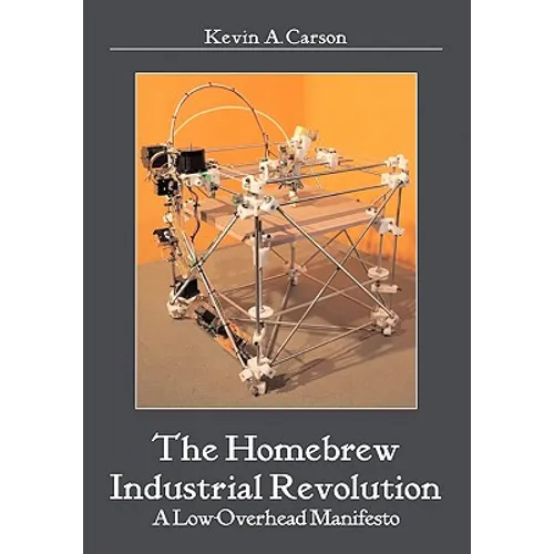 The Homebrew Industrial Revolution: A Low-Overhead Manifesto