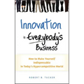 Innovation Is Everybody's Business: How to Make Yourself Indispensable in Today's Hypercompetitive World