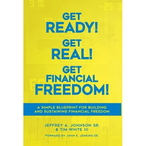 Get Ready! Get Real! Get Financial Freedom!: A Simple Blueprint for Building and Sustaining Financial Freedom