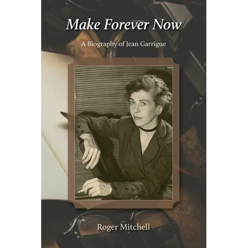 Make Forever Now: A Biography of Jean Garrigue