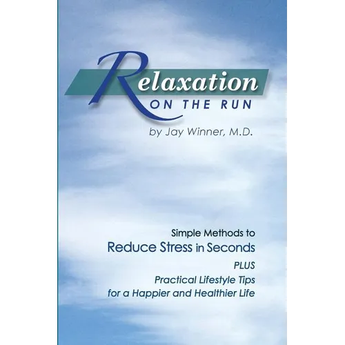 Relaxation on the Run: Simple Methods to Reduce Stress in Seconds Plus Practical Lifestyle Tips for a Happier and Healthier Life
