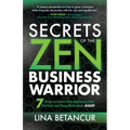 Secrets of the Zen Business Warrior: 7 Steps to Grow Your Business, Feel Excited, and Stay Motivated, Again