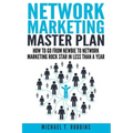 Network Marketing Master Plan: How to Go from Newbie to Network Marketing Rock Star in Less Than a Year