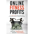 Online Fitness Profits: A 7-Step Guide For Creating A 6-Figure Online Fitness Business