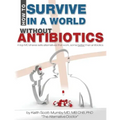 How To Survive In A World Without Antibiotics: A top MD shares safe alternatives that work, some better than antibiotics