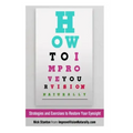 How To Improve Your Vision Naturally: Strategies and Exercises to Restore Your Eyesight