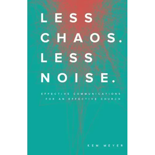 Less Chaos. Less Noise.: Effective Communications for an Effective Church