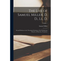 The Life of Samuel Miller, D. D., Ll. D.: Second Professor in the Theological Seminary of the Presbyterian Church, at Princeton, New Jersey; Volume 1