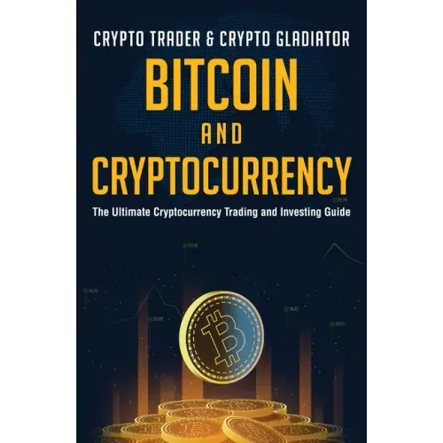 Bitcoin And Cryptocurrency: The Ultimate Cryptocurrency Trading And Investing Guide