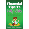 Financial Tips to Help Kids: Proven Methods for Teaching Kids Money Management and Financial Responsibility
