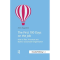 The First 100 Days on the Job: How to Plan, Prioritize and Build a Sustainable Organisation
