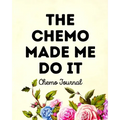 The Chemo Made Me Do It: Chemo Journal