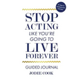 Stop Acting Like You're Going To Live Forever: Guided Journal