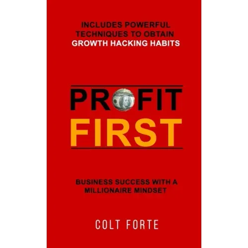 Profit First: Business Success with a Millionaire Mindset: Includes Powerful Techniques to obtain Growth Hacking Habits