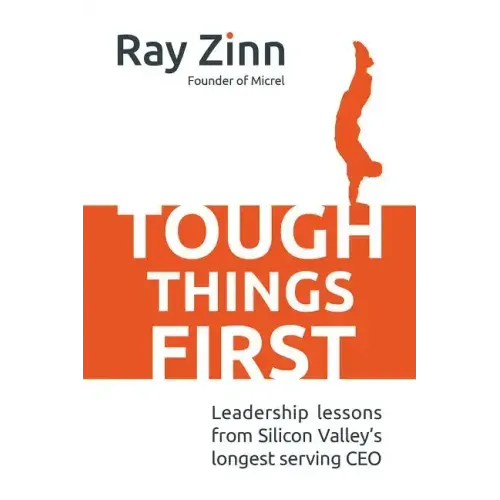 Tough Things First: Leadership Lessons from Silicon Valley's Longest Serving CEO