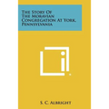 The Story of the Moravian Congregation at York, Pennsylvania