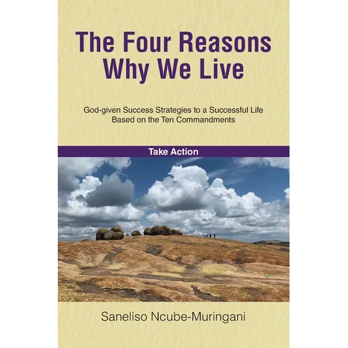 The Four Reasons Why We Live: God-given Success Strategies to a Successful Life Based on the Ten Commandments