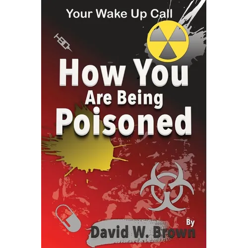 How You Are Being Poisoned: Your Wake Up Call