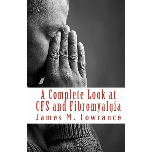 A Complete Look at CFS and Fibromyalgia: The Syndromes of Fatigue and Body Pain