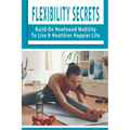Flexibility Secrets: Build On Newfound Mobility To Live A Healthier Happier Life: Flexibility Stretching Tools