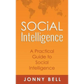 Social Intelligence: A Practical Guide to Social Intelligence: Communication Skills - Social Skills - Communication Theory - Emotional Intelligence -