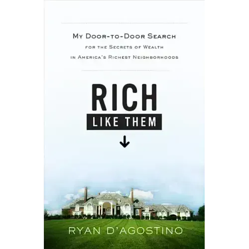 Rich Like Them: My Door-To-Door Search for the Secrets of Wealth in America's Richest Neighborhoods