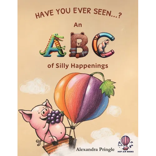 Have You Ever Seen?: An ABC of Silly Happenings