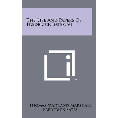 The Life and Papers of Frederick Bates, V1