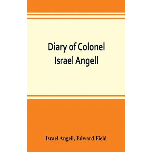 Diary of Colonel Israel Angell, commanding the Second Rhode Island continental regiment during the American revolution, 1778-1781