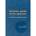Hormones, Gender and the Aging Brain: The Endocrine Basis of Geriatric Psychiatry