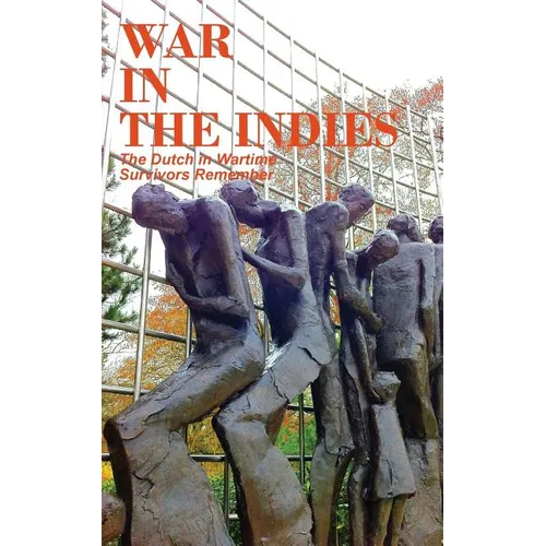 War in the Indies: The Dutch in Wartime, Survivors Remember