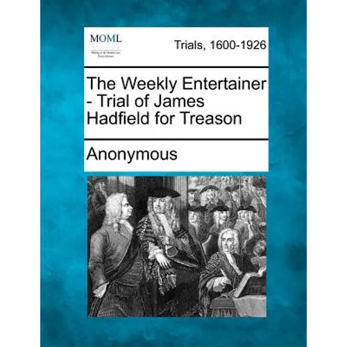 The Weekly Entertainer - Trial of James Hadfield for Treason