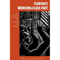 Florida's Working-Class Past: Current Perspectives on Labor, Race, and Gender from Spanish Florida to the New Immigration