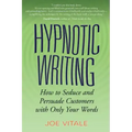 Hypnotic Writing: How to Seduce and Persuade Customers with Only Your Words