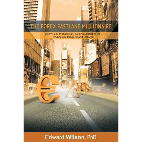 The Forex Fastlane Millionaire: Patterns and Probabilities, Trading Strategies for Trending and Range-Bound Markets