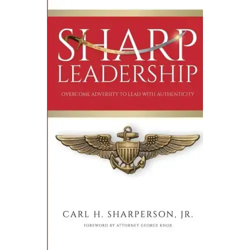 Sharp Leadership: Overcome Adversity to Lead with Authenticity