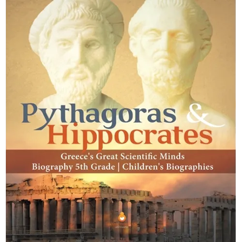 Pythagoras & Hippocrates Greece's Great Scientific Minds Biography 5th Grade Children's Biographies