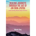 Healing Journeys Through The Art of Jin Shin Jyutsu: A heart warming collection of Hope and Self Care
